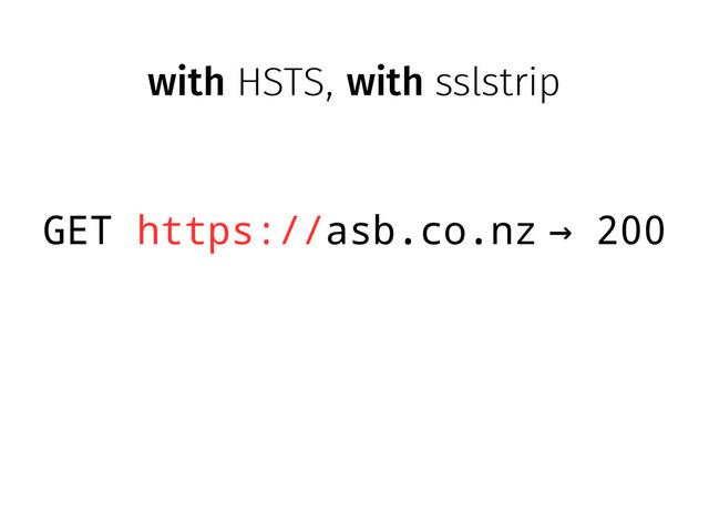 with HSTS, with sslstrip
GET https://asb.co.nz 200
→
