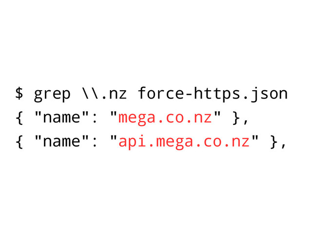 $ grep \\.nz force-https.json
{ "name": "mega.co.nz" },
{ "name": "api.mega.co.nz" },
