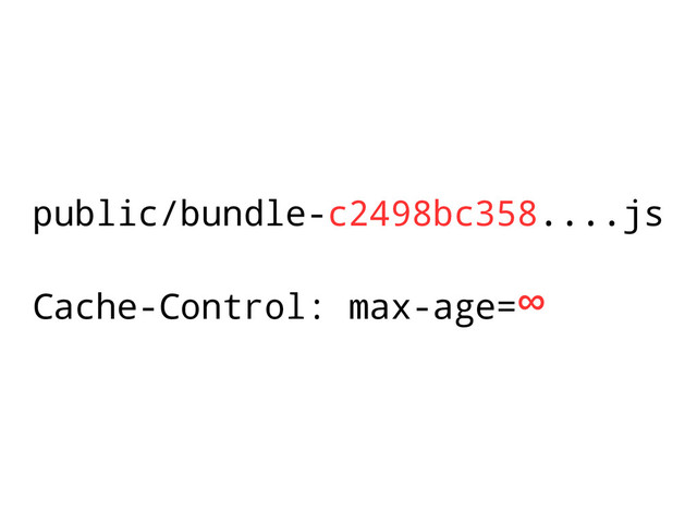 public/bundle-c2498bc358....js
Cache-Control: max-age=∞
