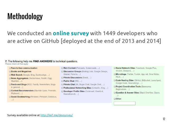 Methodology
We conducted an online survey with 1449 developers who
are active on GitHub [deployed at the end of 2013 and 2014]
Survey available online at http://leif.me/devsurvey/
12
