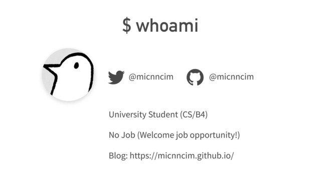 $ whoami
@micnncim @micnncim
University Student (CS/B4)
No Job (Welcome job opportunity!)
Blog: https://micnncim.github.io/
