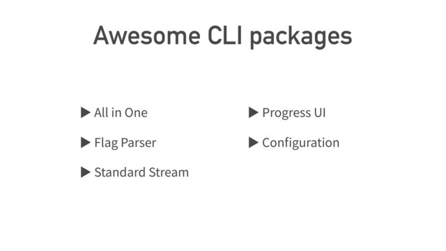 Awesome CLI packages
ば All in One
ば Flag Parser
ば Standard Stream
ば Progress UI
ば Con guration
