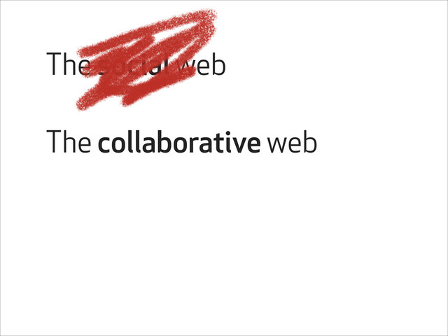 The social web
The collaborative web
