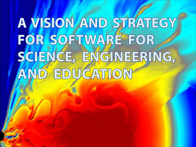 A VISION AND STRATEGY
FOR SOFTWARE FOR
SCIENCE, ENGINEERING,
AND EDUCATION
