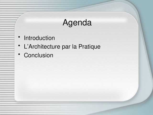 Agenda
• Introduction
• L’Architecture par la Pratique
• Conclusion
