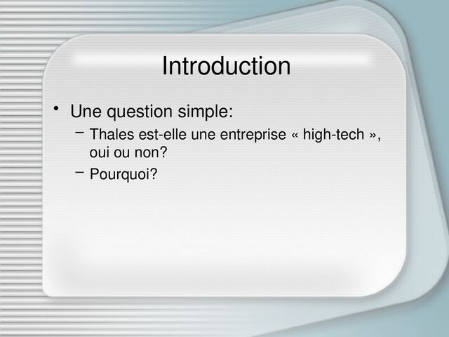 Introduction
• Une question simple:
– Thales est-elle une entreprise « high-tech »,
oui ou non?
– Pourquoi?
