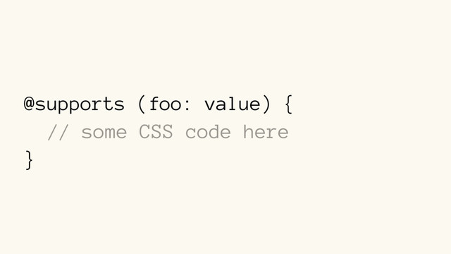 @supports (foo: value) {
// some CSS code here
}
