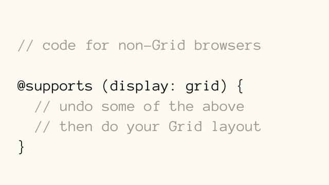 // code for non-Grid browsers
@supports (display: grid) {
// undo some of the above
// then do your Grid layout
}

