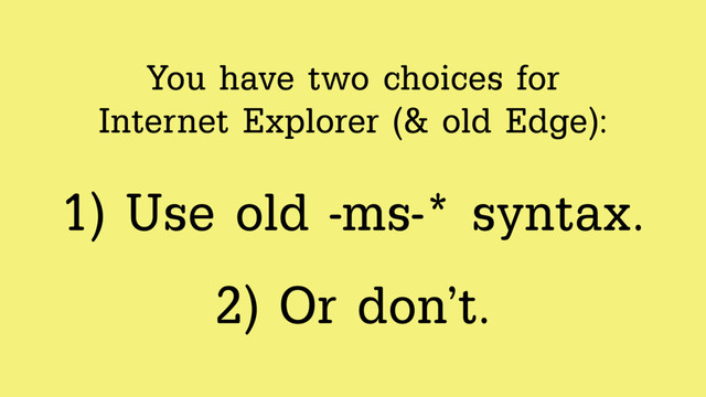 You have two choices for  
Internet Explorer (& old Edge):
1) Use old -ms-* syntax.
2) Or don’t.
