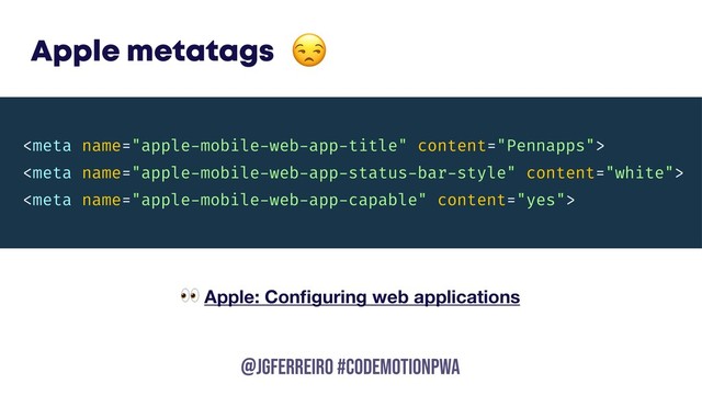 @JGFERREIRO
@JGFERREIRO #CODEMOTIONPWA
Apple metatags
 Apple: Conﬁguring web applications




