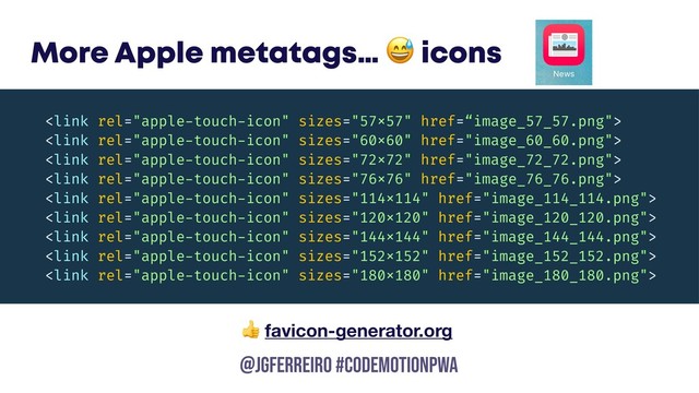 @JGFERREIRO
@JGFERREIRO #CODEMOTIONPWA
More Apple metatags…  icons
 favicon-generator.org









