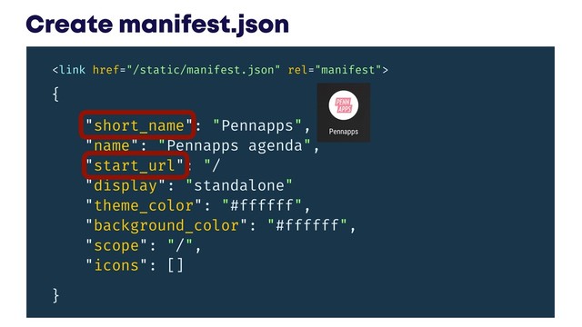@JGFERREIRO
@JGFERREIRO #CODEMOTIONPWA
Create manifest.json
"short_name": "Pennapps",
"name": "Pennapps agenda",
"start_url": "/?utm_source=pwa",
"display": "standalone",
"theme_color": "#ffffff",
"background_color": "#ffffff",
"scope": "/",
"icons": []
{
}

