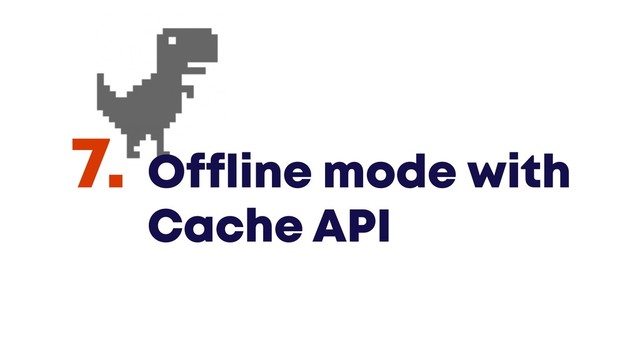 @JGFERREIRO
@JGFERREIRO
Offline mode with
Cache API
7.
