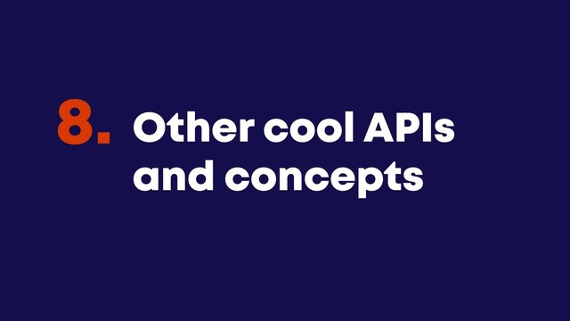 @JGFERREIRO
@JGFERREIRO
Other cool APIs
and concepts
8.
