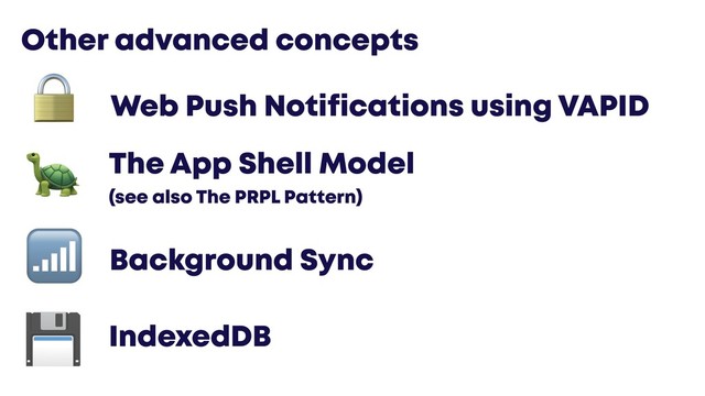 @JGFERREIRO
Other advanced concepts
Web Push Notifications using VAPID
The App Shell Model 
(see also The PRPL Pattern)
Background Sync
IndexedDB




