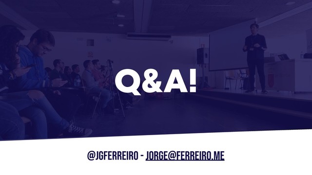 @JGFERREIRO - jorge@ferreiro.me
Q&A!
