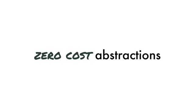 zero cost abstractions
