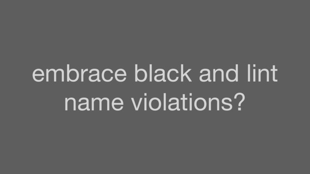 embrace black and lint
name violations?
