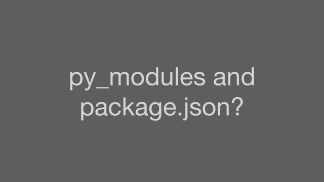 py_modules and
package.json?
