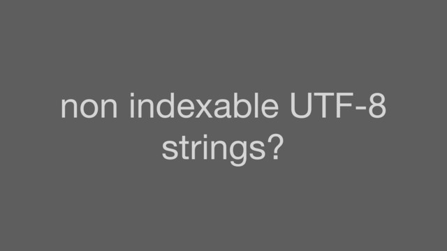 non indexable UTF-8
strings?
