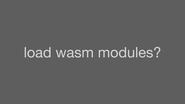 load wasm modules?
