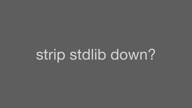 strip stdlib down?
