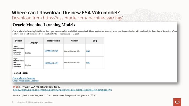 Download from https://oss.oracle.com/machine-learning/
Where can I download the new ESA Wiki model?
Copyright © 2021, Oracle and/or its affiliates
21
Blog: New Wiki ESA model available for 19c
https://blogs.oracle.com/machinelearning/post/wiki-esa-model-available-for-database-19c
For complete examples, search OML Notebooks Template Examples for "ESA".
