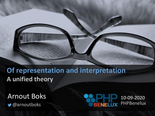Of representation and interpretation
A unified theory
@arnoutboks
Arnout Boks
PHPBenelux
10-09-2020
