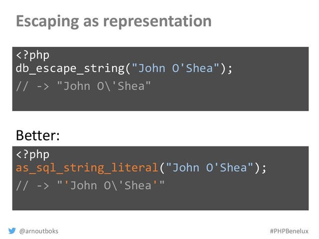 @arnoutboks #PHPBenelux
Escaping as representation
 "John O\'Shea"
 "'John O\'Shea'"
Better:
