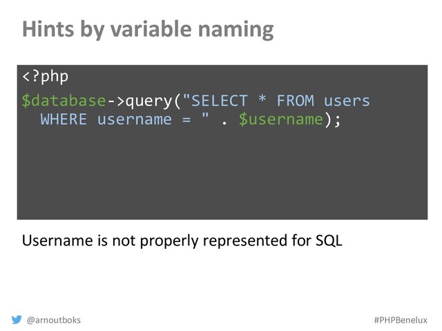 @arnoutboks #PHPBenelux
Hints by variable naming
query("SELECT * FROM users
WHERE username = " . $username);
Username is not properly represented for SQL
