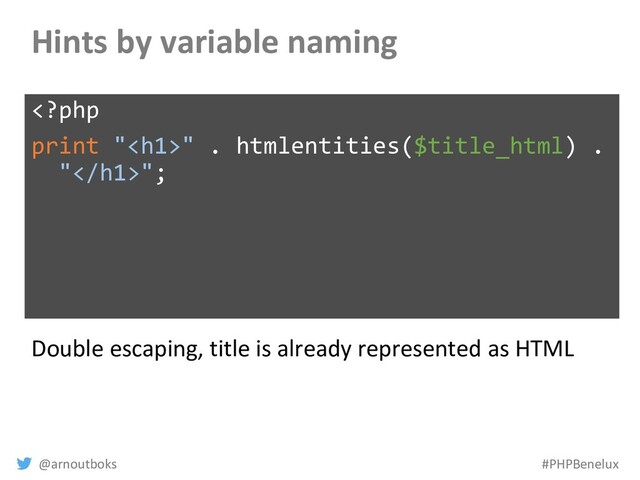 @arnoutboks #PHPBenelux
Hints by variable naming
" . htmlentities($title_html) .
"";
Double escaping, title is already represented as HTML

