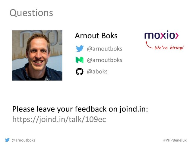@arnoutboks #PHPBenelux
Questions
@arnoutboks
@arnoutboks
@aboks
Arnout Boks
Please leave your feedback on joind.in:
https://joind.in/talk/109ec
We’re hiring!
