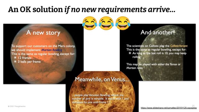 © 2021 Thoughtworks
An OK solution if no new requirements arrive…
21
😂😂😂
https://www.slideshare.net/xpmatteo/20101125-ocpxpday
