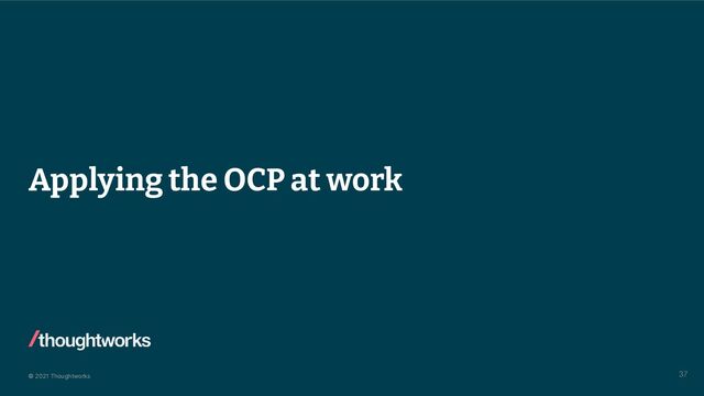 © 2021 Thoughtworks
Applying the OCP at work
37

