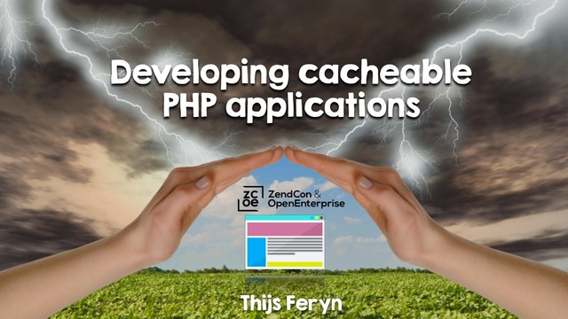 Developing cacheable
PHP applications
Thijs Feryn
