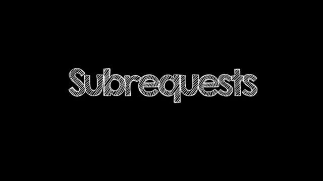 Subrequests

