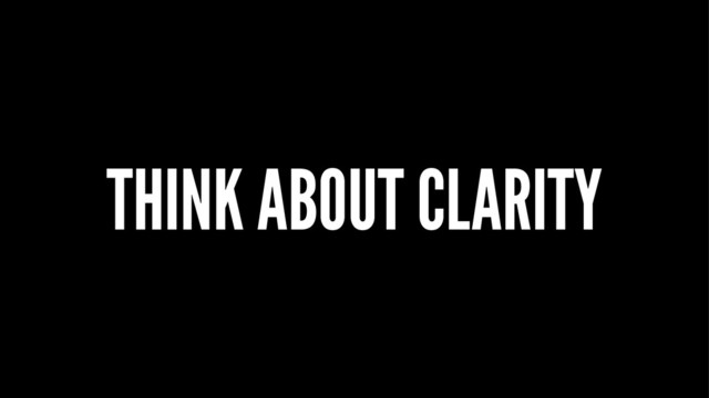 THINK ABOUT CLARITY
