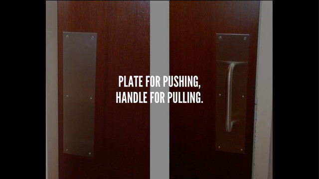 PLATE FOR PUSHING,
HANDLE FOR PULLING.

