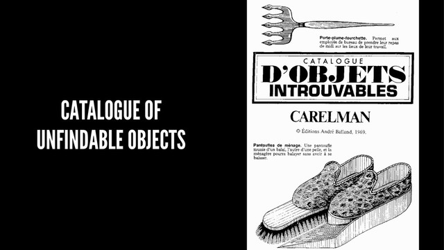 CATALOGUE OF
UNFINDABLE OBJECTS
