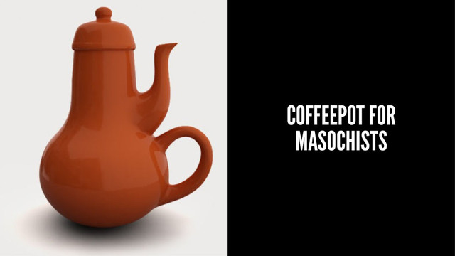 COFFEEPOT FOR
MASOCHISTS
