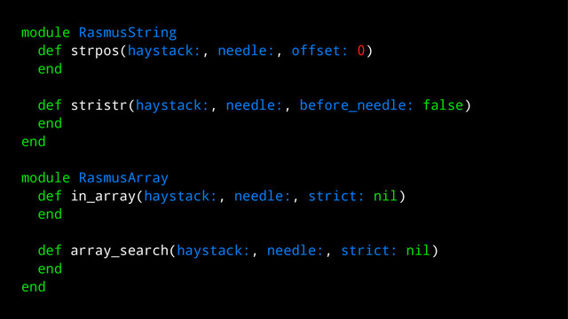 module RasmusString
def strpos(haystack:, needle:, offset: 0)
end
def stristr(haystack:, needle:, before_needle: false)
end
end
module RasmusArray
def in_array(haystack:, needle:, strict: nil)
end
def array_search(haystack:, needle:, strict: nil)
end
end
