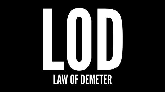 LOD
LAW OF DEMETER

