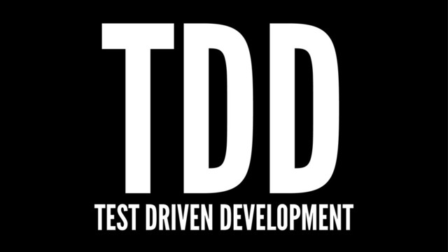 TDD
TEST DRIVEN DEVELOPMENT
