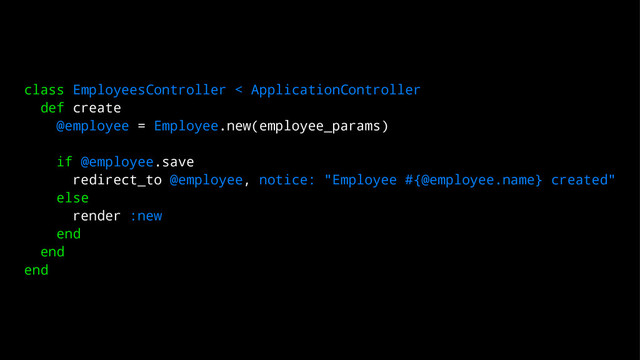 class EmployeesController < ApplicationController
def create
@employee = Employee.new(employee_params)
if @employee.save
redirect_to @employee, notice: "Employee #{@employee.name} created"
else
render :new
end
end
end
