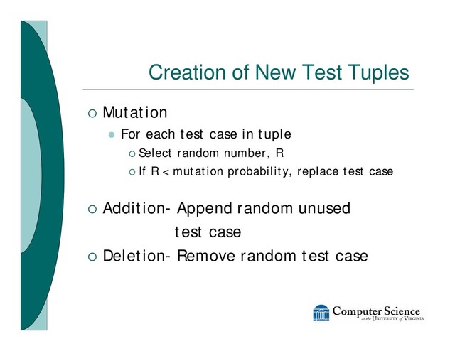 Creation of New Test Tuples
¡ Mutation
l For each test case in tuple
¡ Select random number, R
¡ If R < mutation probability, replace test case
¡ Addition- Append random unused
test case
¡ Deletion- Remove random test case
