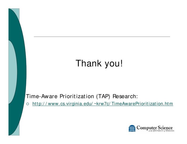 Thank you!
Time-Aware Prioritization (TAP) Research:
¡ http://www.cs.virginia.edu/~krw7c/TimeAwarePrioritization.htm
