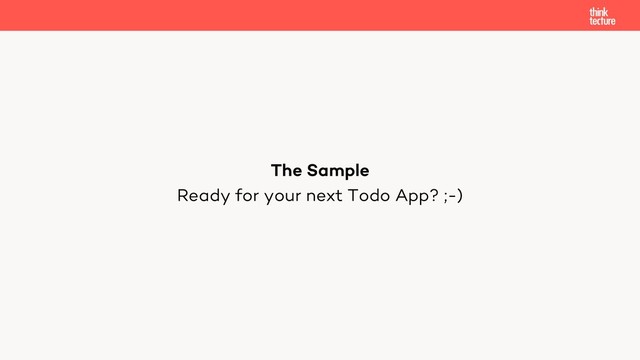 Ready for your next Todo App? ;-)
The Sample
