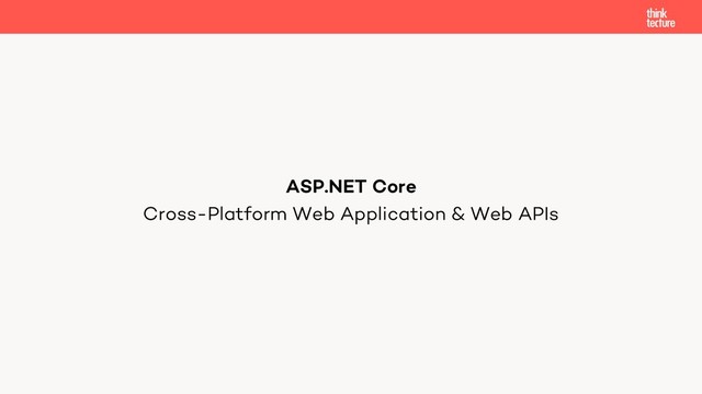 Cross-Platform Web Application & Web APIs
ASP.NET Core
