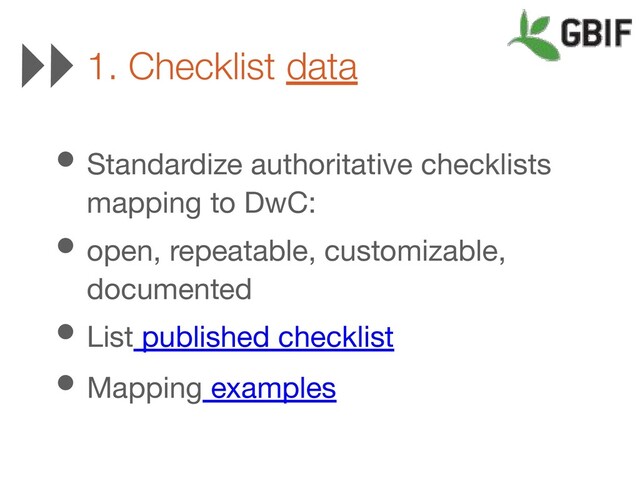 • Standardize authoritative checklists
mapping to DwC:
• open, repeatable, customizable,
documented
• List published checklist
• Mapping examples
1. Checklist data
