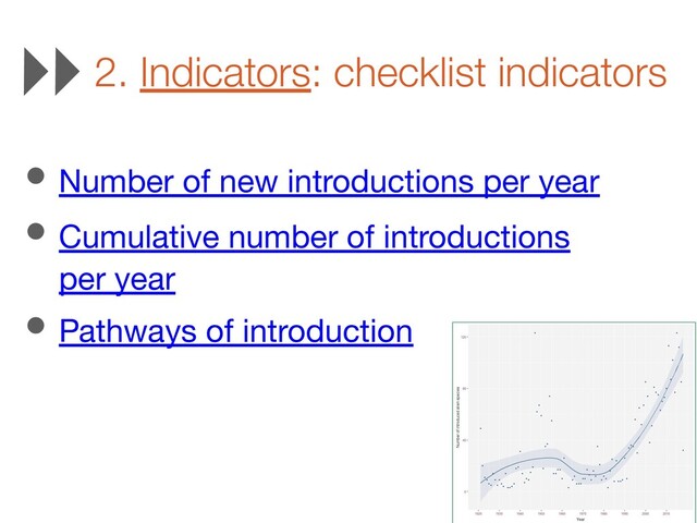 2. Indicators: checklist indicators
• Number of new introductions per year
• Cumulative number of introductions
per year
• Pathways of introduction
